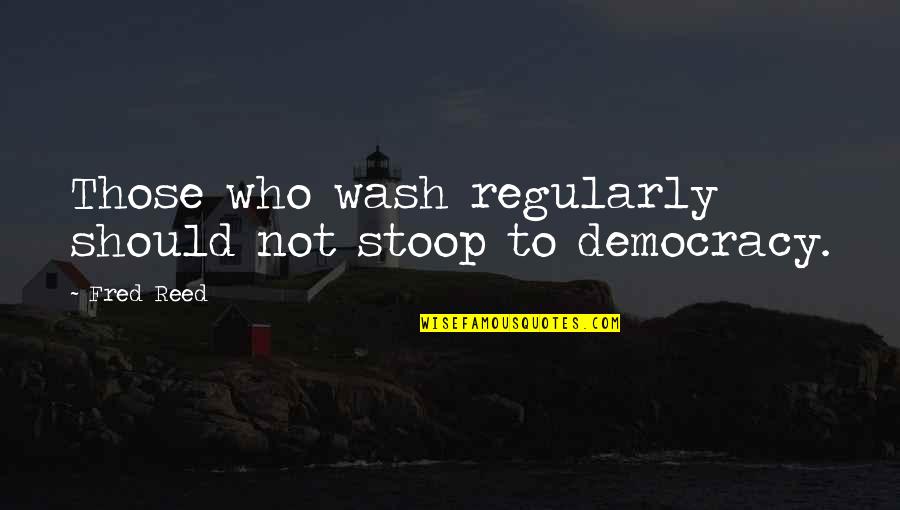 Sinnes Quotes By Fred Reed: Those who wash regularly should not stoop to