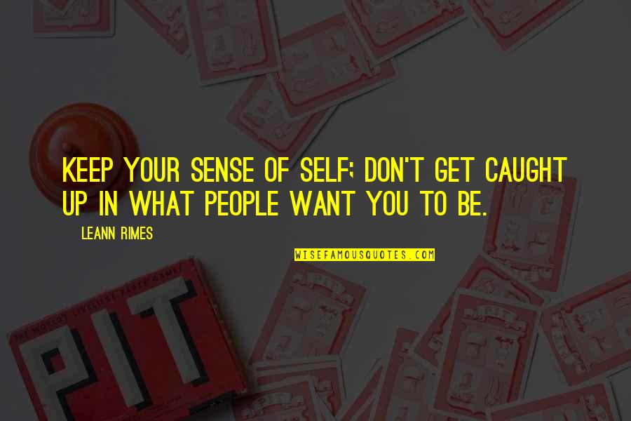 Sinnes Quotes By LeAnn Rimes: Keep your sense of self; don't get caught