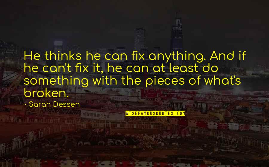 Sinnesl Schen Quotes By Sarah Dessen: He thinks he can fix anything. And if Sinnesl Schen Quotes By Sarah Dessen: He thinks he can fix anything. And if