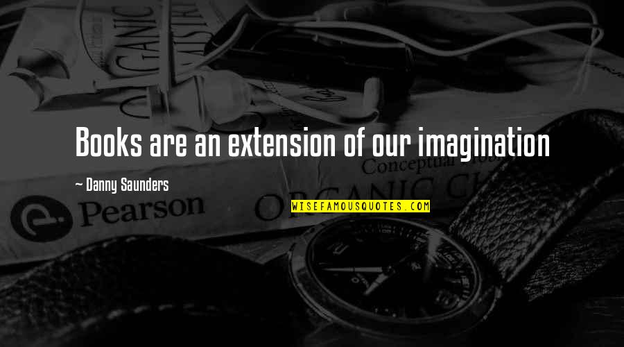 Sinnest Quotes By Danny Saunders: Books are an extension of our imagination