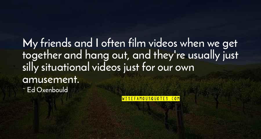 Sinnest Quotes By Ed Oxenbould: My friends and I often film videos when