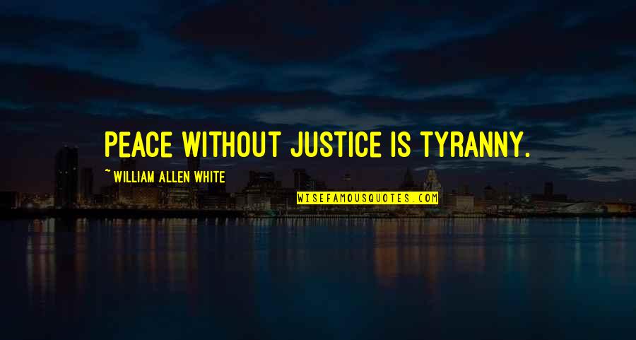 Sinnhaftigkeit Bedeutung Quotes By William Allen White: Peace without justice is tyranny.