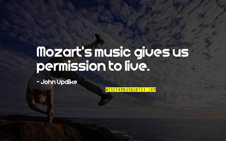 Sinniah Balakrishnan Quotes By John Updike: Mozart's music gives us permission to live. Sinniah Balakrishnan Quotes By John Updike: Mozart's music gives us permission to live.