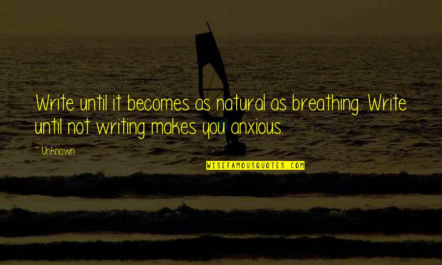 Sinning And Redemption Quotes By Unknown: Write until it becomes as natural as breathing.