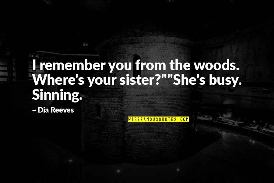 Sinning Quotes By Dia Reeves: I remember you from the woods. Where's your
