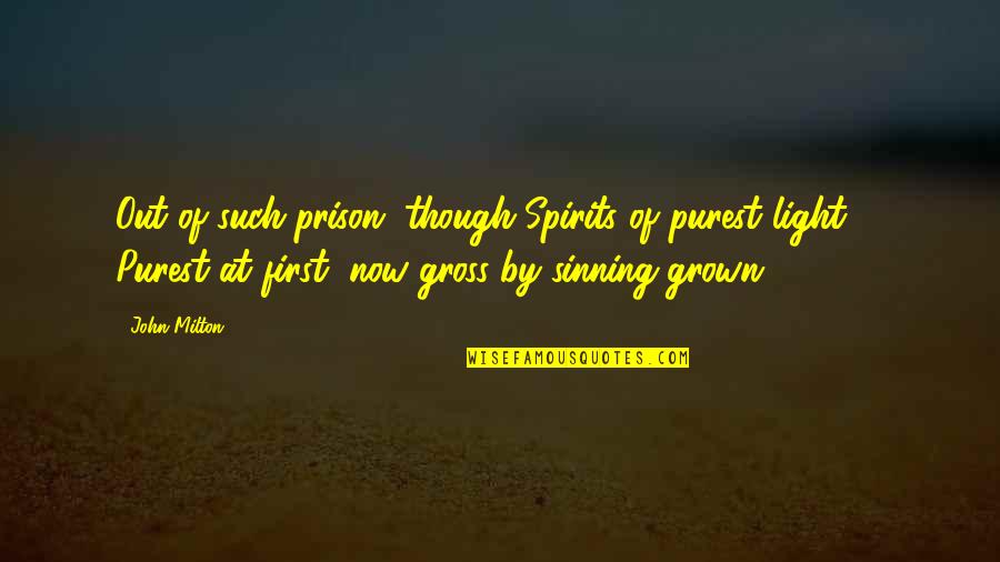 Sinning Quotes By John Milton: Out of such prison, though Spirits of purest