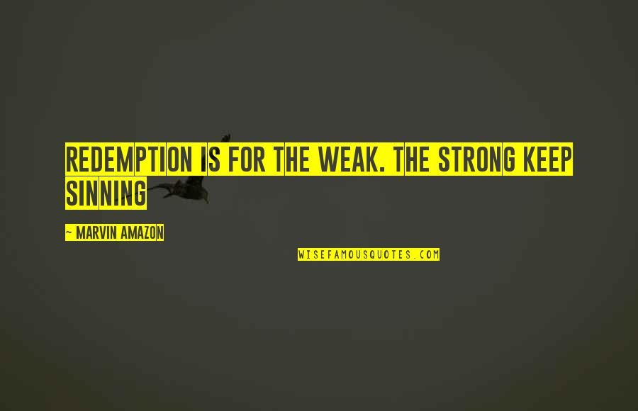 Sinning Quotes By Marvin Amazon: Redemption is for the weak. The strong keep