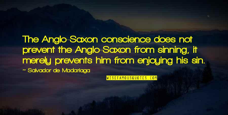 Sinning Quotes By Salvador De Madariaga: The Anglo-Saxon conscience does not prevent the Anglo-Saxon
