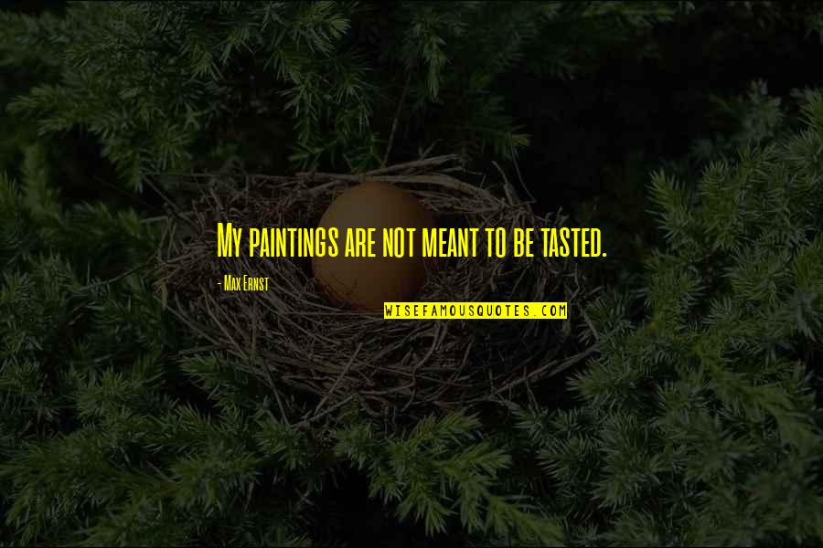 Sinnlose Dinge Quotes By Max Ernst: My paintings are not meant to be tasted. Sinnlose Dinge Quotes By Max Ernst: My paintings are not meant to be tasted.