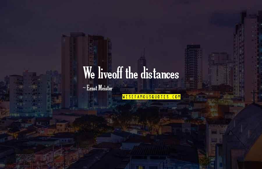 Sinnott Quotes By Ernst Meister: We liveoff the distances Sinnott Quotes By Ernst Meister: We liveoff the distances
