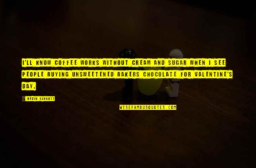 Sinnott Quotes By Kevin Sinnott: I'll know coffee works without cream and sugar Sinnott Quotes By Kevin Sinnott: I'll know coffee works without cream and sugar
