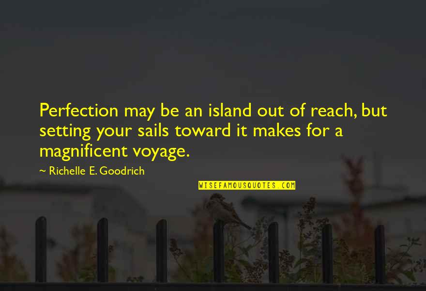 Sinnott Quotes By Richelle E. Goodrich: Perfection may be an island out of reach, Sinnott Quotes By Richelle E. Goodrich: Perfection may be an island out of reach,