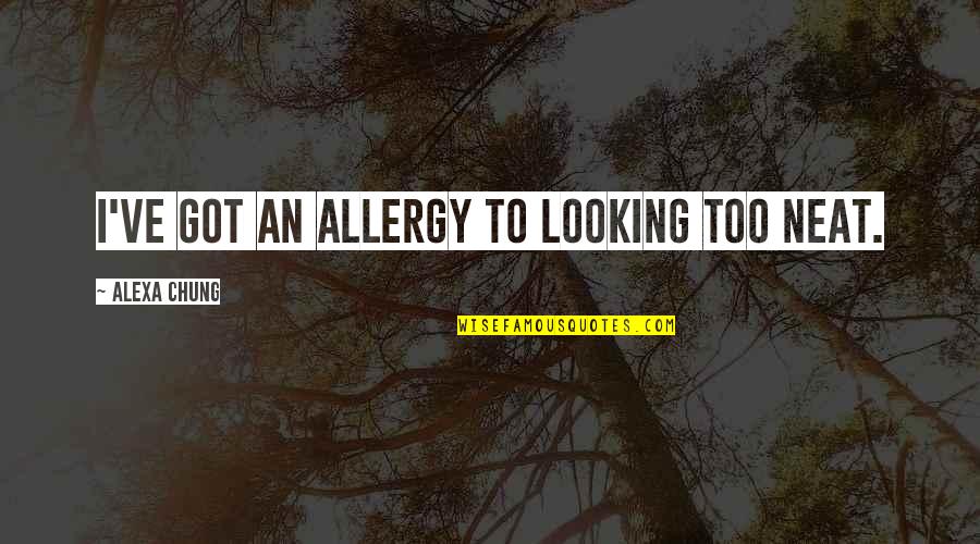 Sinnvoll English Quotes By Alexa Chung: I've got an allergy to looking too neat. Sinnvoll English Quotes By Alexa Chung: I've got an allergy to looking too neat.