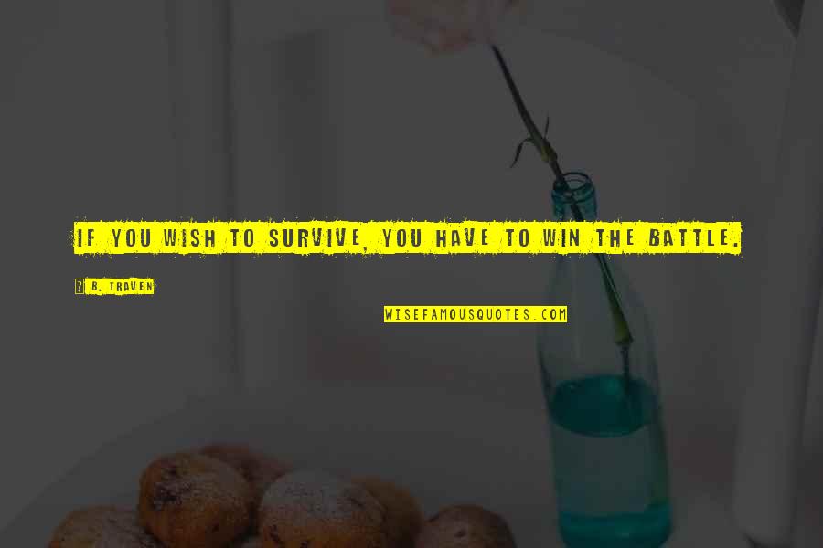 Sinnvoll In English Quotes By B. Traven: If you wish to survive, you have to