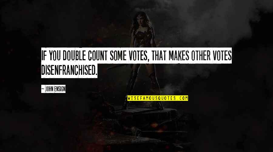 Sino Ako Para Sayo Quotes By John Ensign: If you double count some votes, that makes