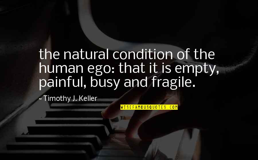 Sino Ako Quotes By Timothy J. Keller: the natural condition of the human ego: that