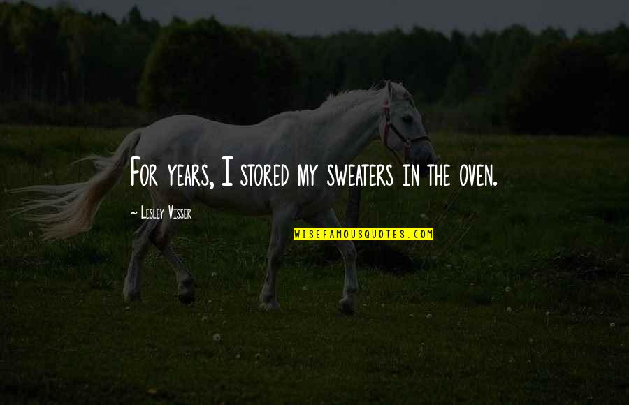 Sino Ka Quotes By Lesley Visser: For years, I stored my sweaters in the Sino Ka Quotes By Lesley Visser: For years, I stored my sweaters in the