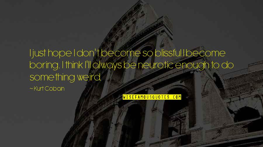 Sinonimo Di Quotes By Kurt Cobain: I just hope I don't become so blissful Sinonimo Di Quotes By Kurt Cobain: I just hope I don't become so blissful