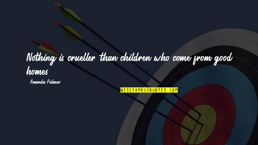 Sinopoli Conductor Quotes By Amanda Palmer: Nothing is crueller than children who come from Sinopoli Conductor Quotes By Amanda Palmer: Nothing is crueller than children who come from