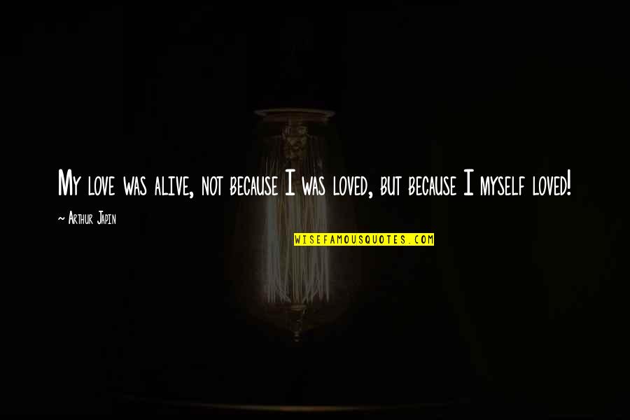 Sinopsis Jodha Quotes By Arthur Japin: My love was alive, not because I was