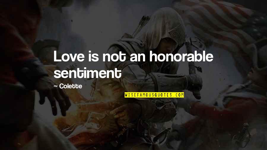Sinosure Quotes By Colette: Love is not an honorable sentiment Sinosure Quotes By Colette: Love is not an honorable sentiment