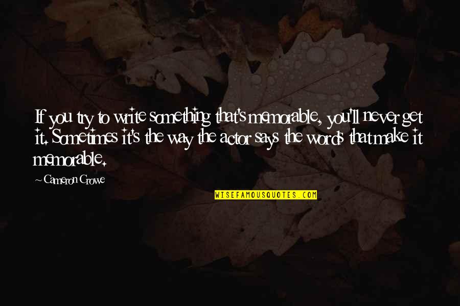 Sinoth Quotes By Cameron Crowe: If you try to write something that's memorable, Sinoth Quotes By Cameron Crowe: If you try to write something that's memorable,