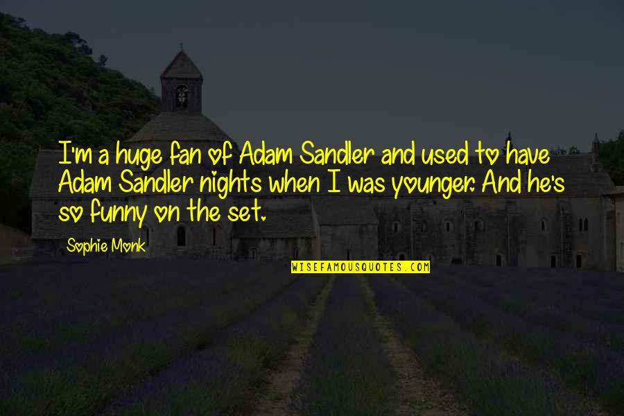 Sinotharwa Quotes By Sophie Monk: I'm a huge fan of Adam Sandler and Sinotharwa Quotes By Sophie Monk: I'm a huge fan of Adam Sandler and