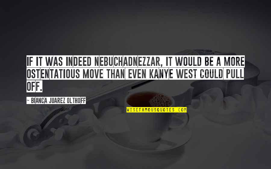 Sinovac Side Quotes By Bianca Juarez Olthoff: If it was indeed Nebuchadnezzar, it would be