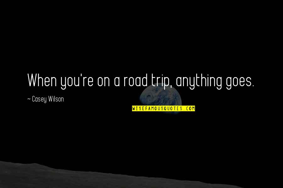 Sinquefield Dentist Quotes By Casey Wilson: When you're on a road trip, anything goes.