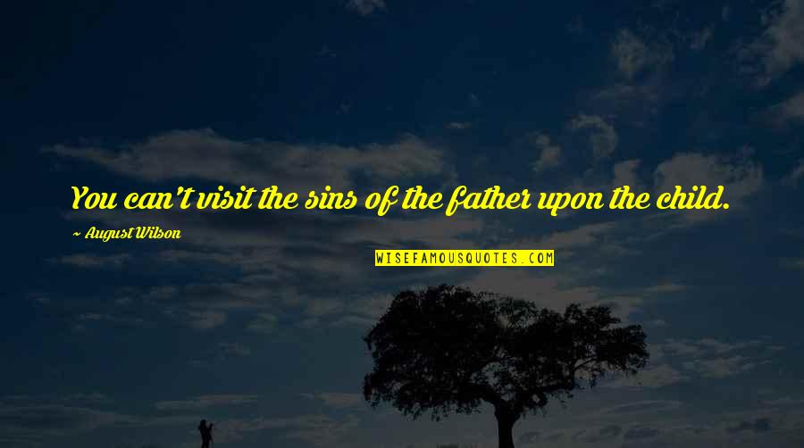 Sins And Forgiveness Quotes By August Wilson: You can't visit the sins of the father