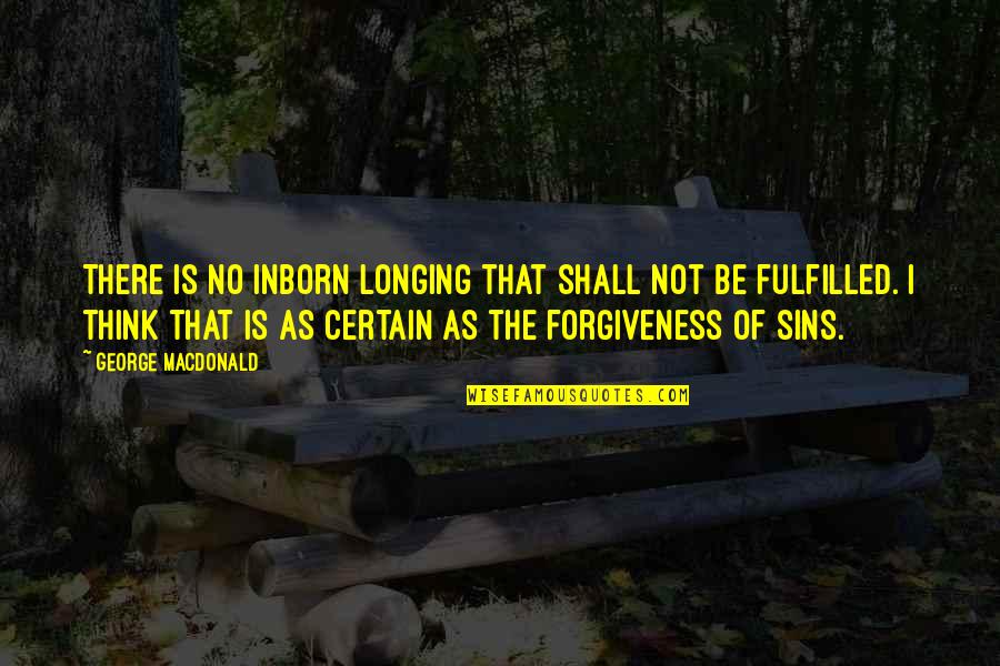 Sins And Forgiveness Quotes By George MacDonald: There is no inborn longing that shall not