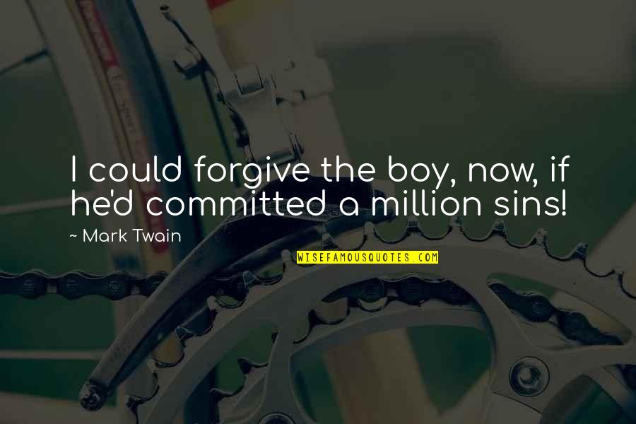 Sins And Forgiveness Quotes By Mark Twain: I could forgive the boy, now, if he'd