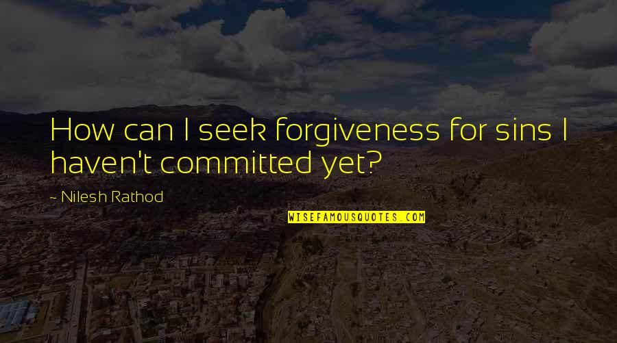 Sins And Forgiveness Quotes By Nilesh Rathod: How can I seek forgiveness for sins I