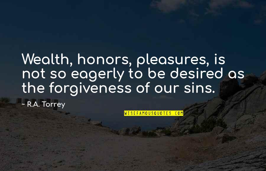 Sins And Forgiveness Quotes By R.A. Torrey: Wealth, honors, pleasures, is not so eagerly to