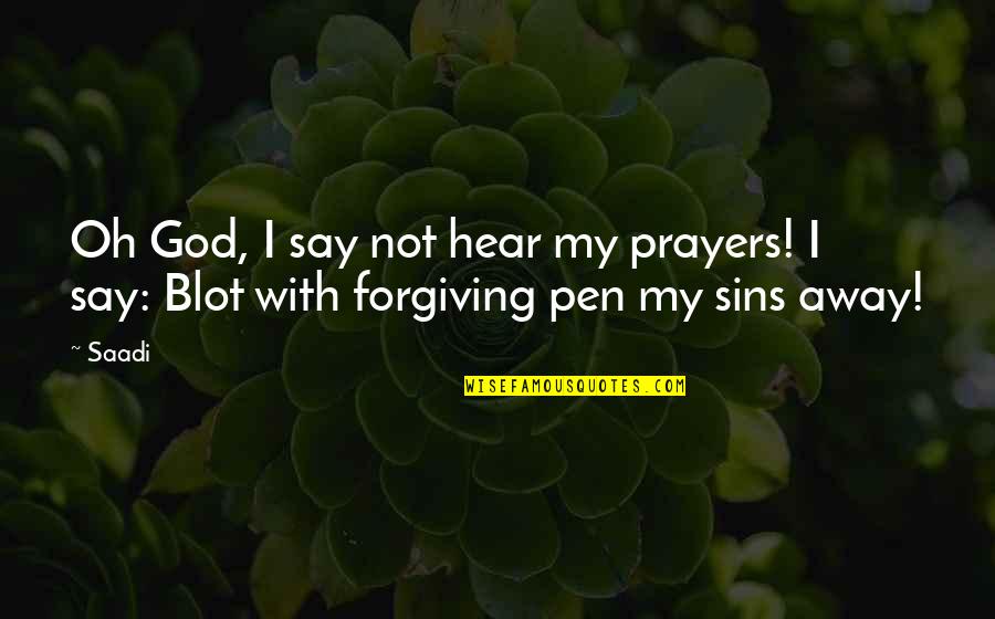 Sins And Forgiveness Quotes By Saadi: Oh God, I say not hear my prayers!