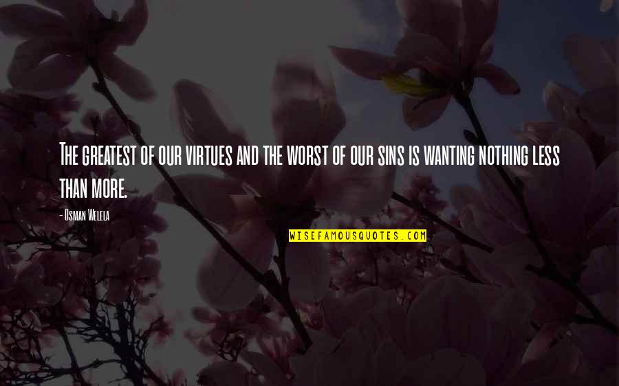 Sins And Virtues Quotes By Osman Welela: The greatest of our virtues and the worst