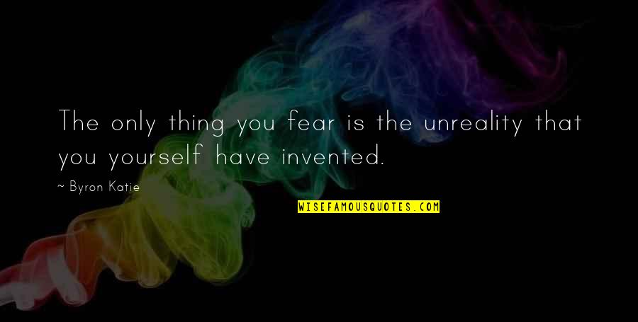 Sins In Islam Quotes By Byron Katie: The only thing you fear is the unreality