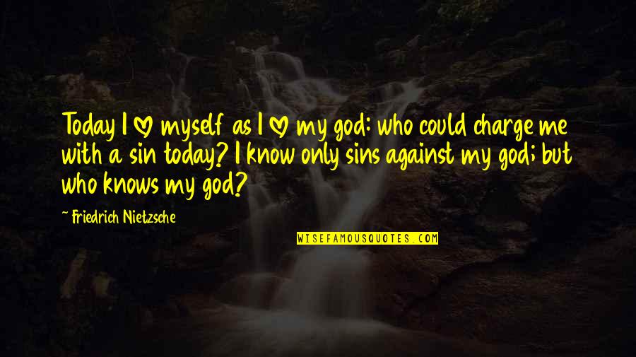 Sins In Love Quotes By Friedrich Nietzsche: Today I love myself as I love my