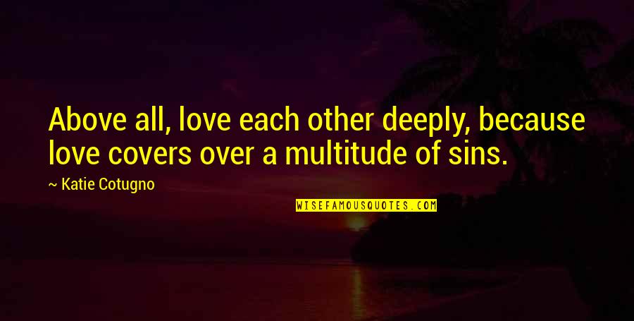 Sins In Love Quotes By Katie Cotugno: Above all, love each other deeply, because love