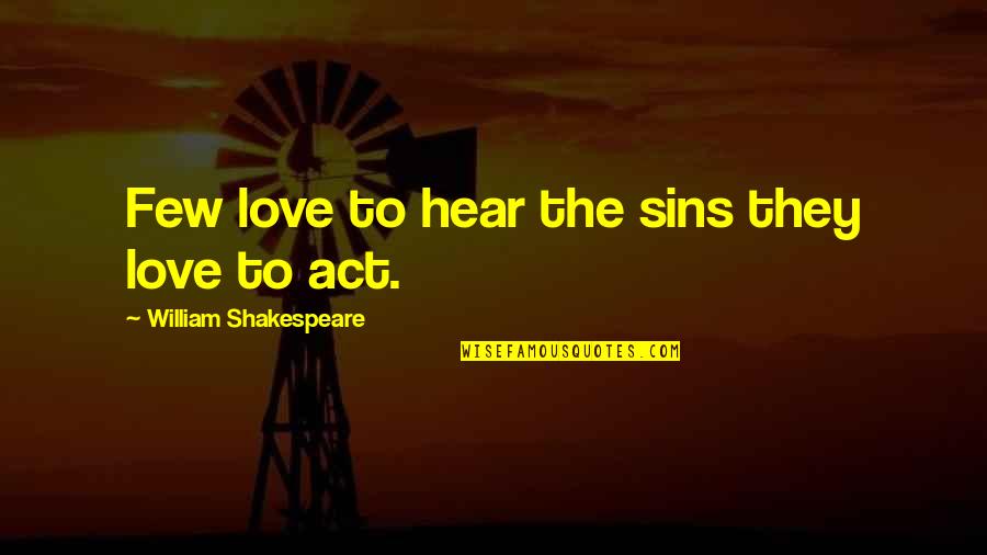 Sins In Love Quotes By William Shakespeare: Few love to hear the sins they love Sins In Love Quotes By William Shakespeare: Few love to hear the sins they love