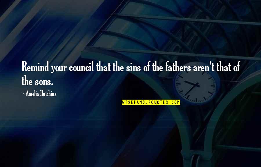 Sins Of Our Fathers Quotes By Amelia Hutchins: Remind your council that the sins of the