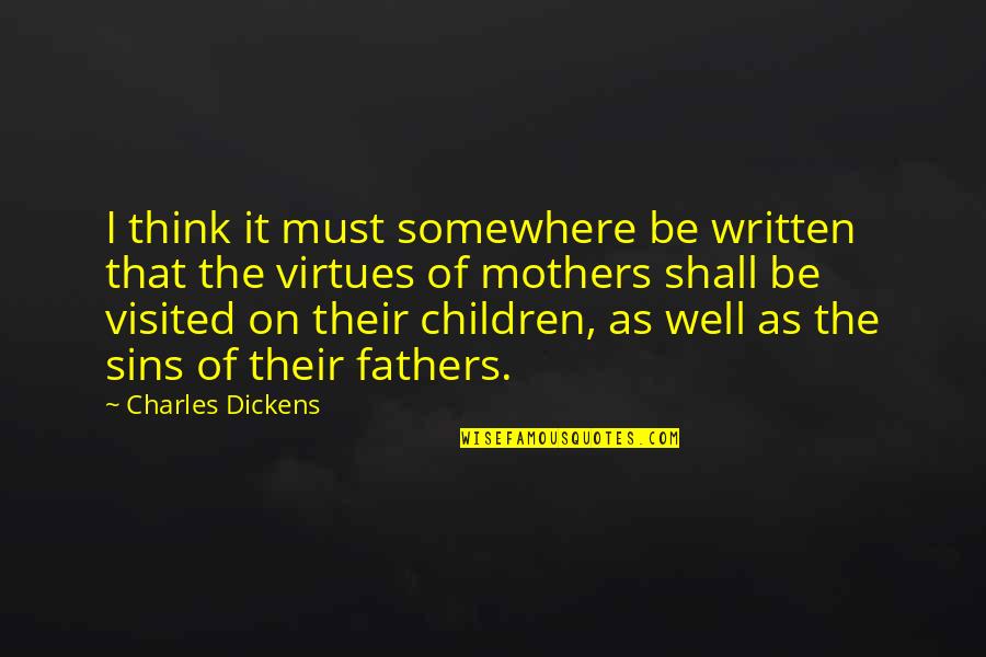 Sins Of Our Fathers Quotes By Charles Dickens: I think it must somewhere be written that Sins Of Our Fathers Quotes By Charles Dickens: I think it must somewhere be written that