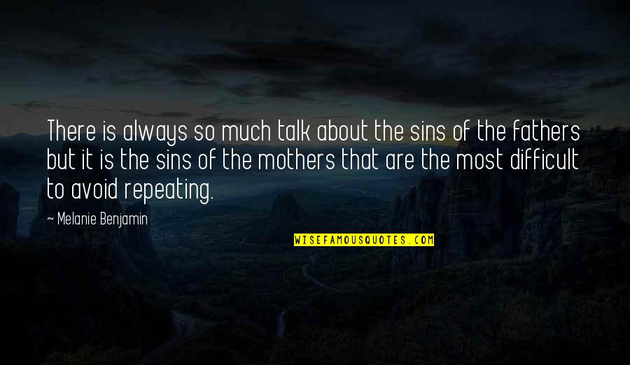 Sins Of Our Fathers Quotes By Melanie Benjamin: There is always so much talk about the Sins Of Our Fathers Quotes By Melanie Benjamin: There is always so much talk about the