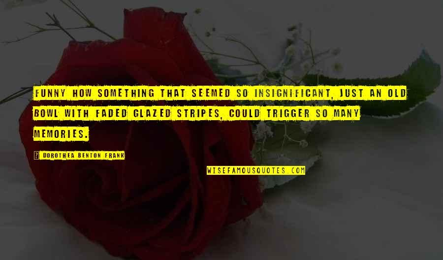 Sins Of The Father Quotes By Dorothea Benton Frank: Funny how something that seemed so insignificant, just