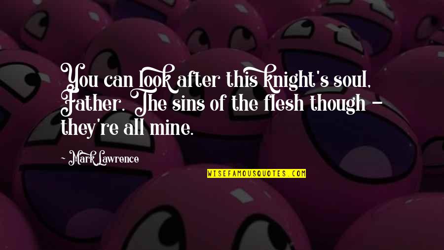 Sins Of The Father Quotes By Mark Lawrence: You can look after this knight's soul, Father.