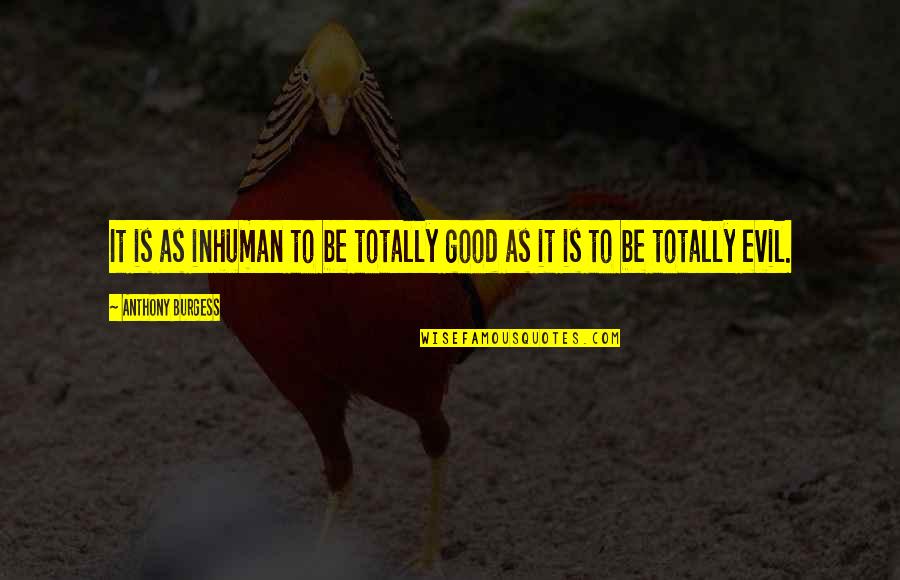 Sins Of The Fathers Quote Quotes By Anthony Burgess: It is as inhuman to be totally good