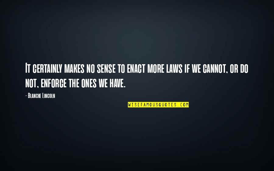 Sins Of The Fathers Quote Quotes By Blanche Lincoln: It certainly makes no sense to enact more