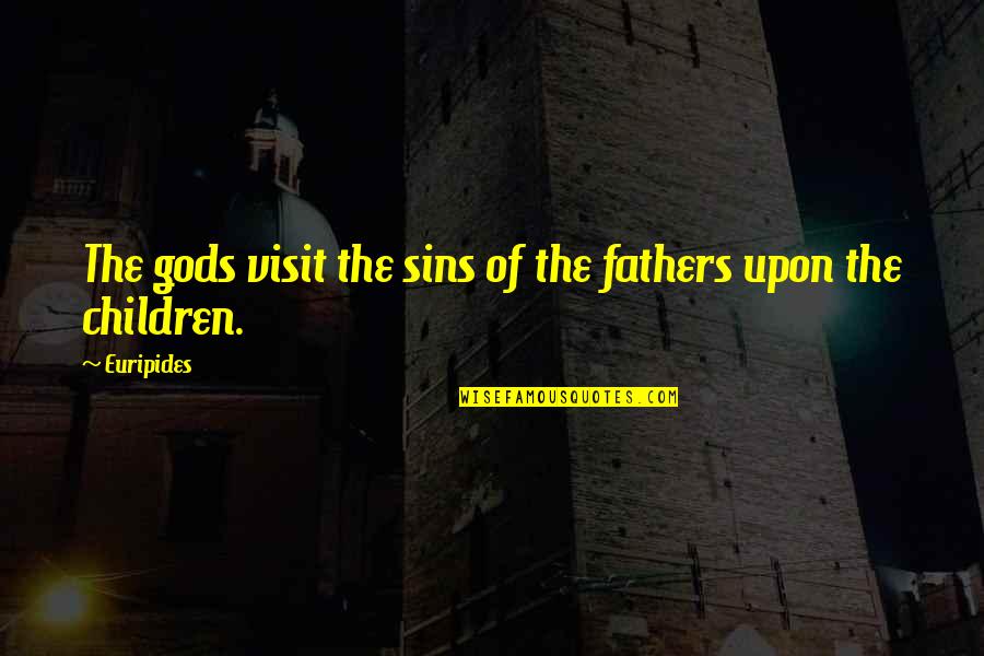 Sins Of The Fathers Quotes By Euripides: The gods visit the sins of the fathers