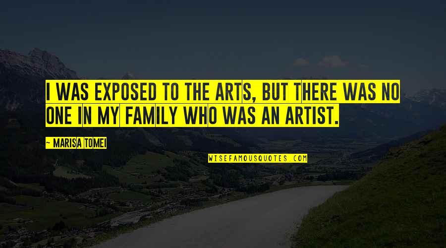 Sins Of The Fathers Quotes By Marisa Tomei: I was exposed to the arts, but there