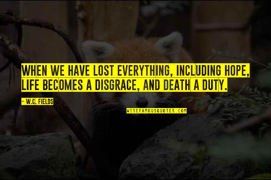 Sins Of The Flesh Quote Quotes By W.C. Fields: When we have lost everything, including hope, life Sins Of The Flesh Quote Quotes By W.C. Fields: When we have lost everything, including hope, life